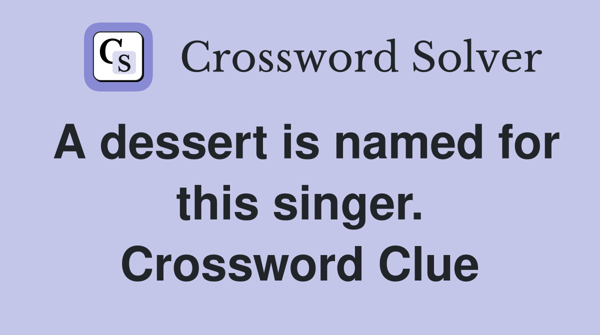 A dessert is named for this singer. Crossword Clue
