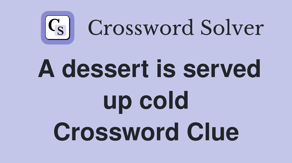 A dessert is served up cold Crossword Clue