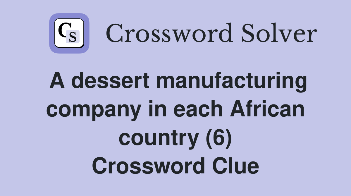 A dessert manufacturing company in each African country (6) Crossword Clue