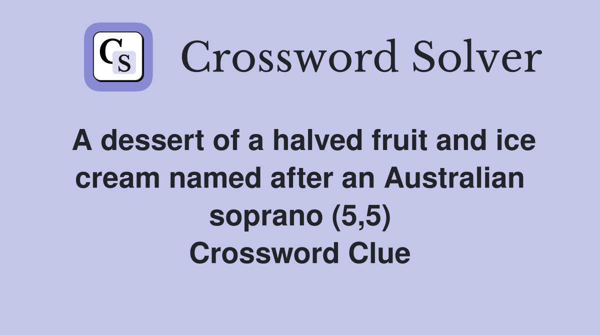 A dessert of a halved fruit and ice cream named after an Australian soprano (5,5) Crossword Clue