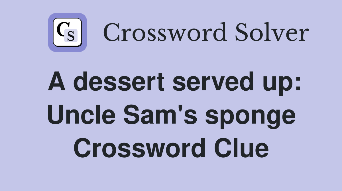 A dessert served up: Uncle Sam's sponge Crossword Clue