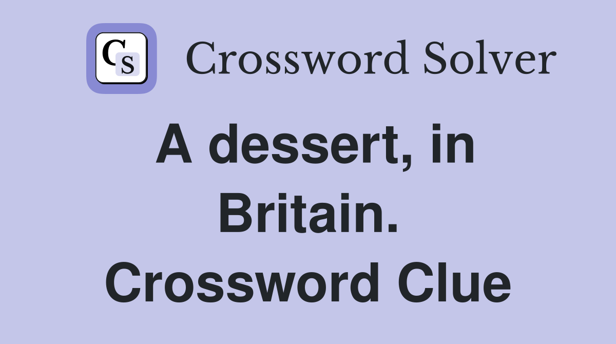 A dessert, in Britain. Crossword Clue