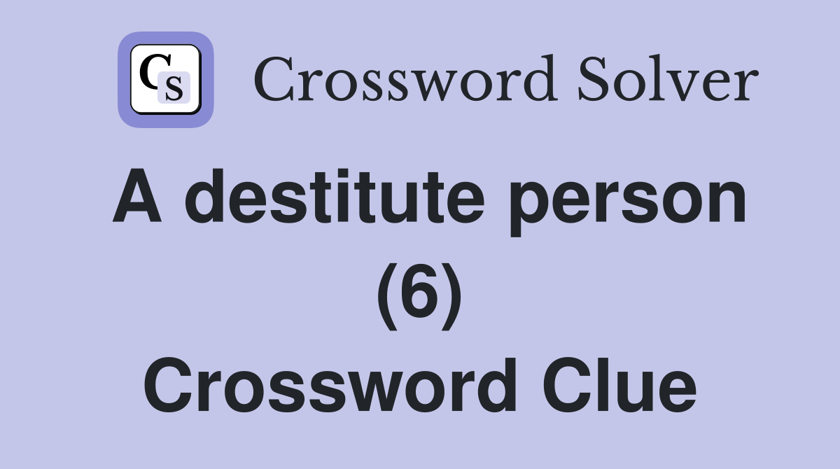 A destitute person (6) Crossword Clue
