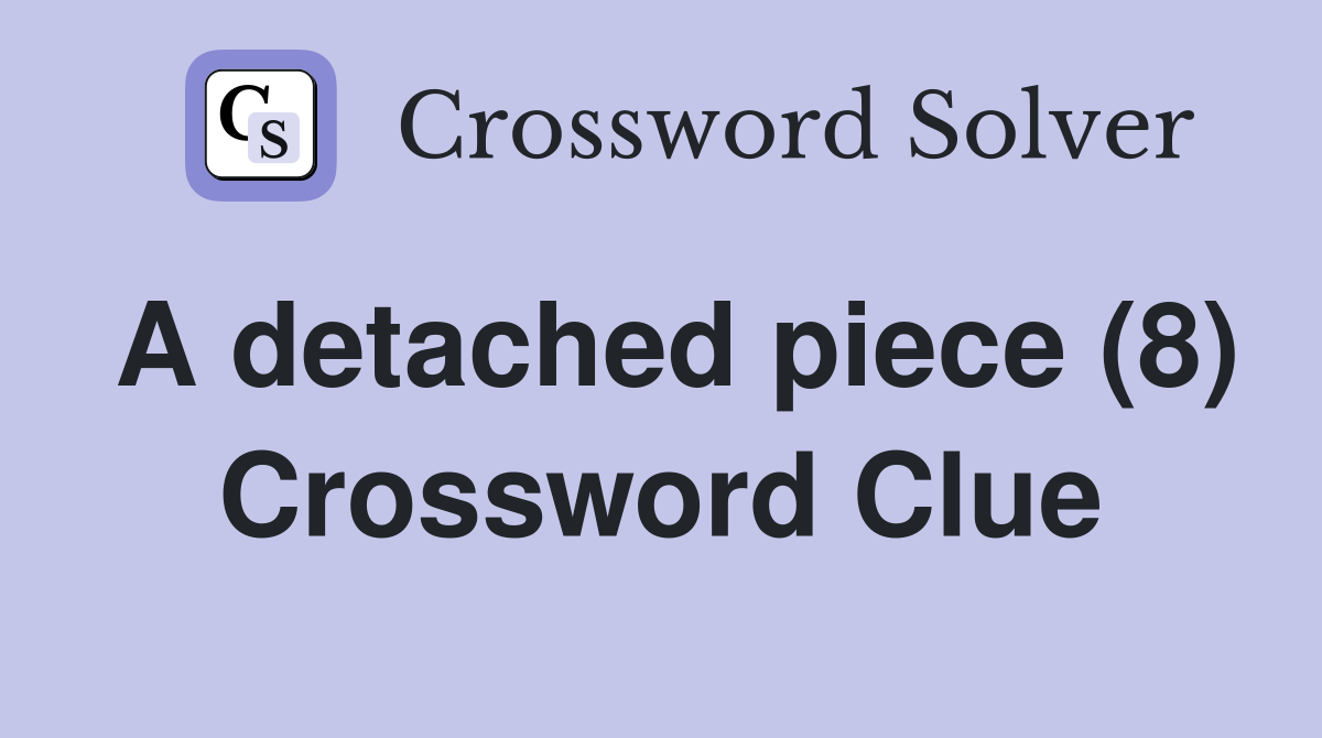 A detached piece (8) Crossword Clue