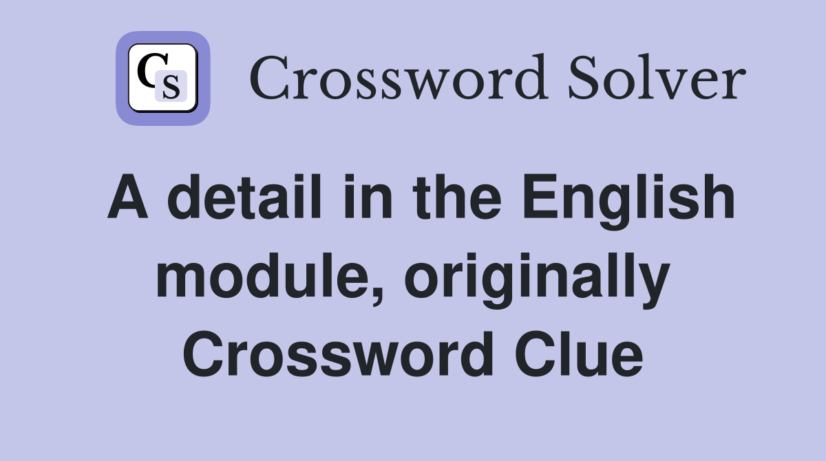 A detail in the English module, originally Crossword Clue