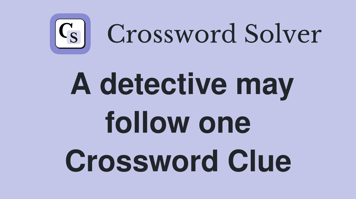A detective may follow one Crossword Clue
