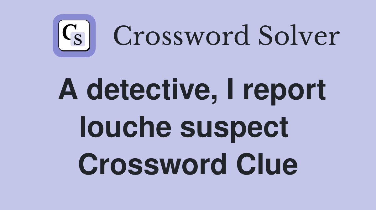 A detective, I report louche suspect  Crossword Clue