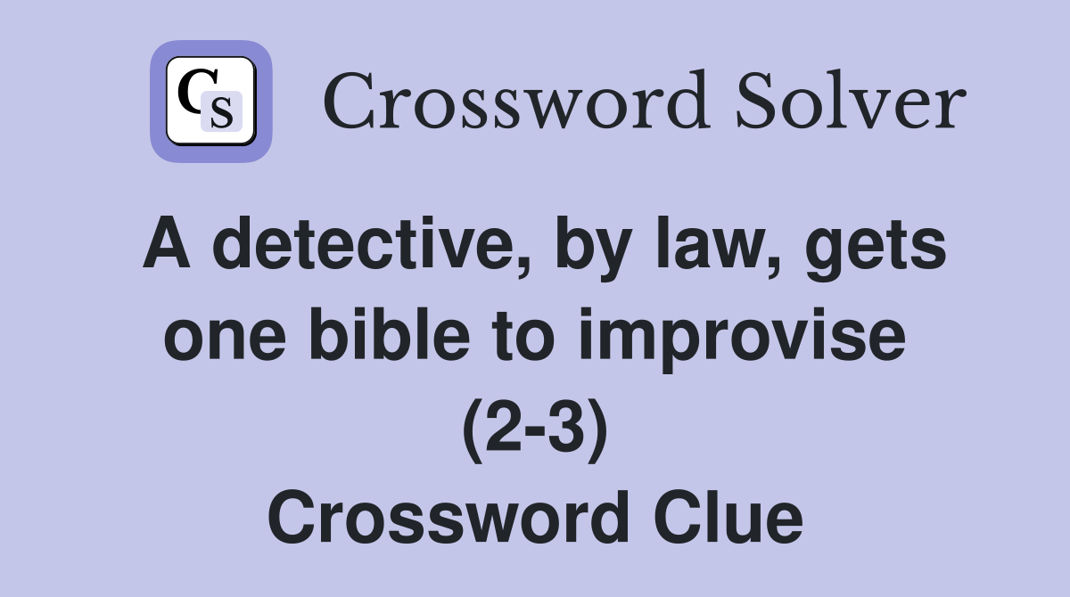 A detective, by law, gets one bible to improvise (2-3) Crossword Clue