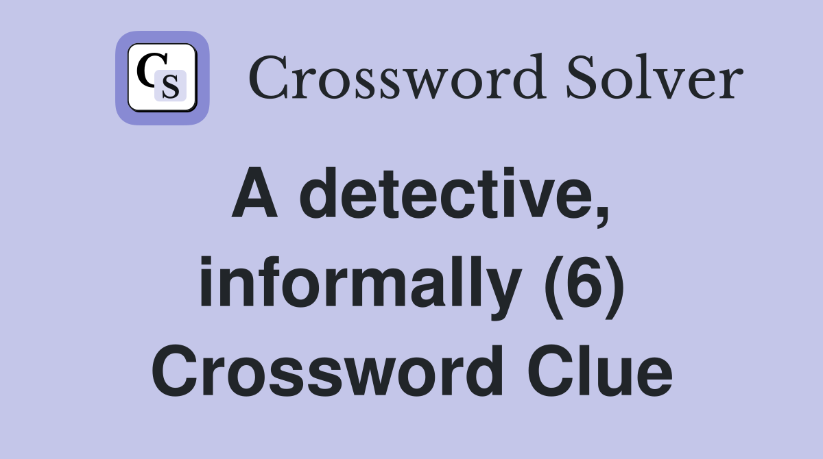 A detective, informally (6) Crossword Clue