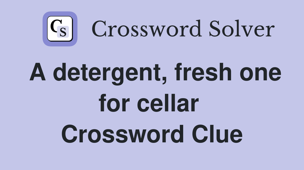 A detergent, fresh one for cellar  Crossword Clue