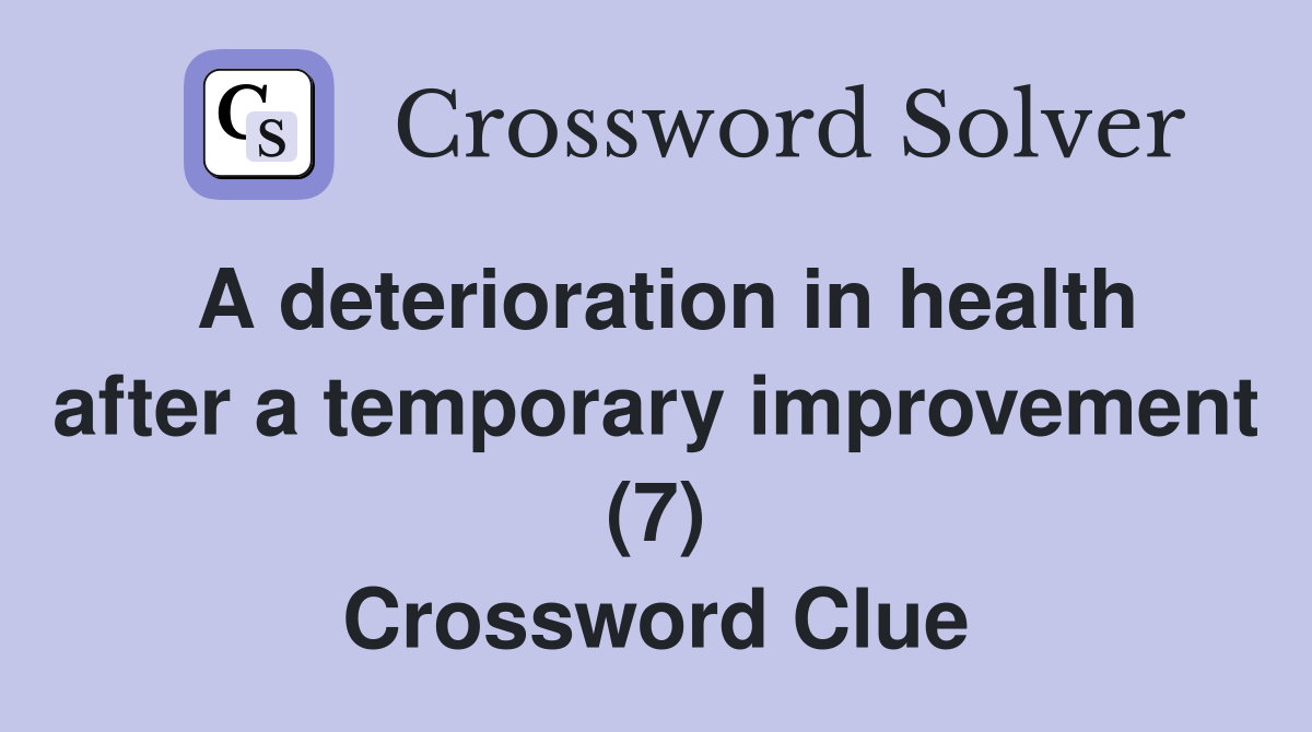 A deterioration in health after a temporary improvement (7) Crossword Clue