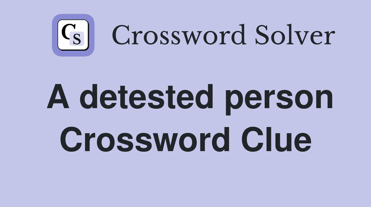 A detested person Crossword Clue