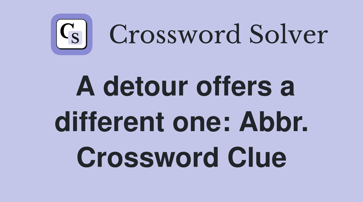 A detour offers a different one: Abbr. Crossword Clue