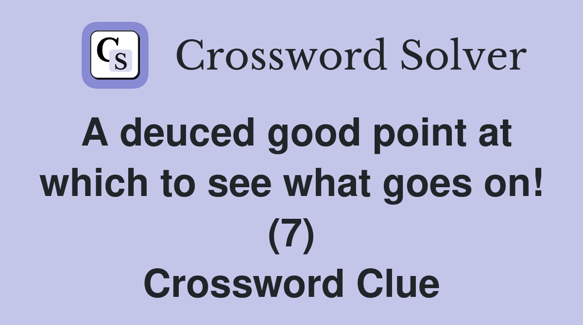A deuced good point at which to see what goes on! (7) Crossword Clue