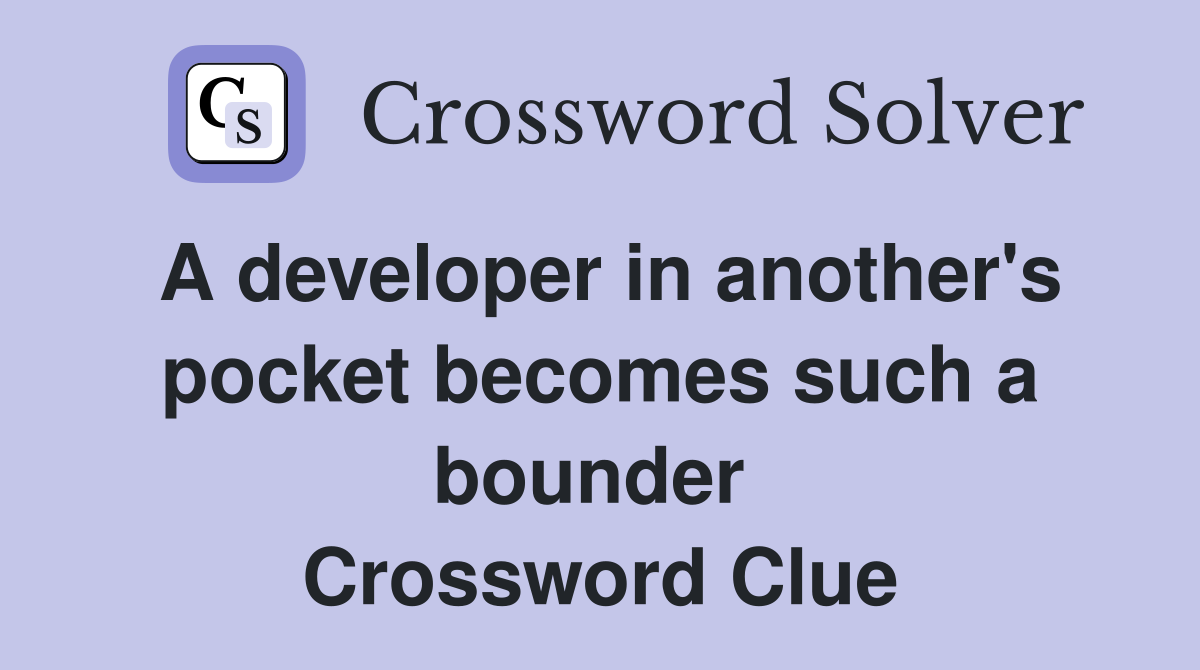 A developer in another's pocket becomes such a bounder  Crossword Clue
