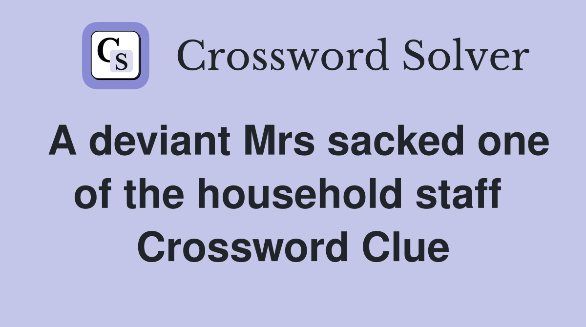 A deviant Mrs sacked one of the household staff  Crossword Clue