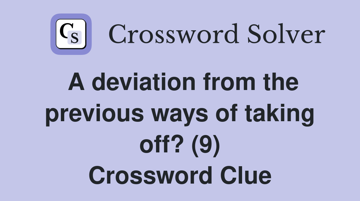 A deviation from the previous ways of taking off? (9) Crossword Clue