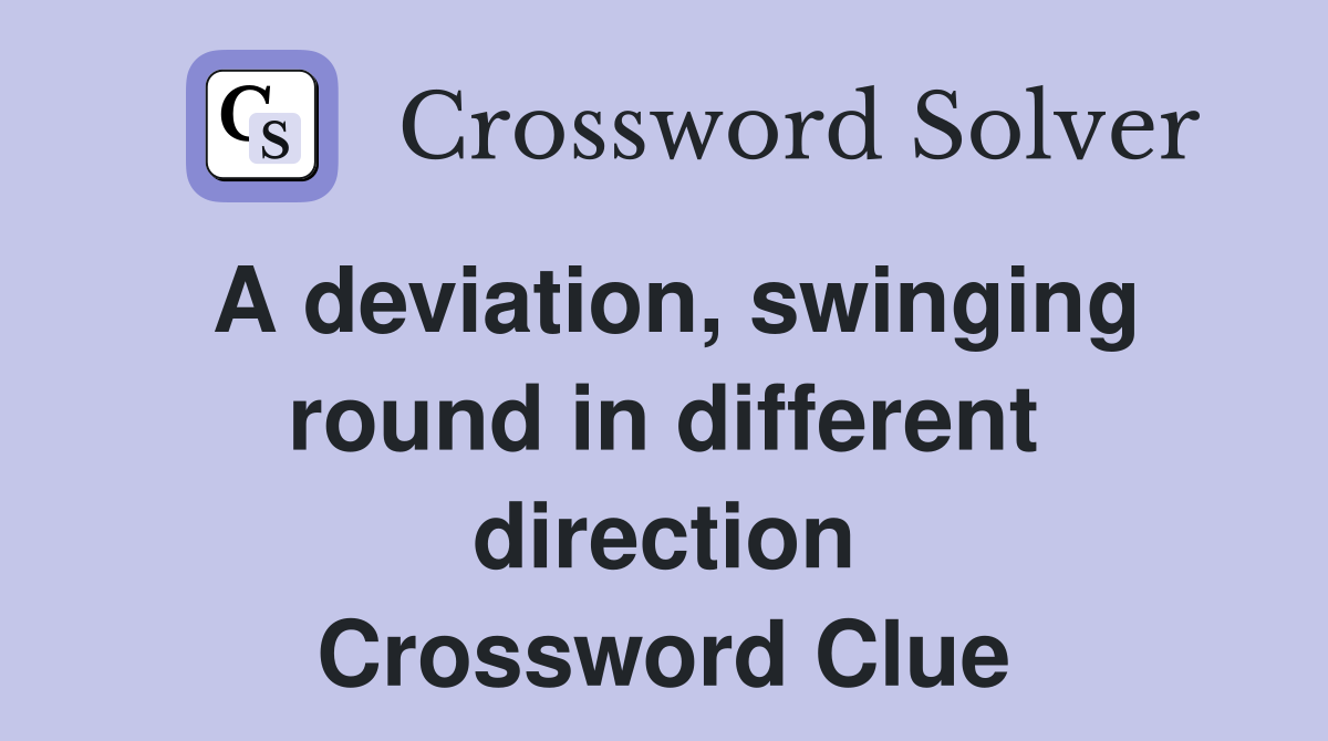 A deviation, swinging round in different direction Crossword Clue