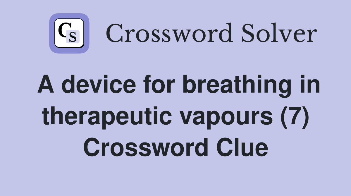 A device for breathing in therapeutic vapours (7) Crossword Clue
