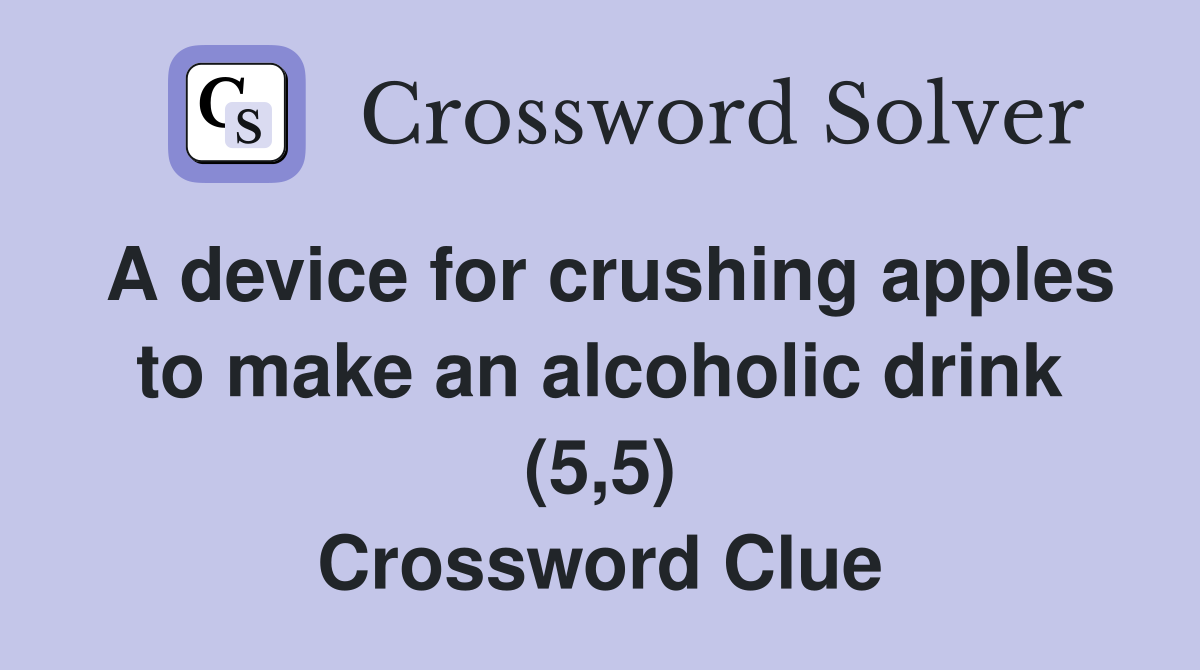 A device for crushing apples to make an alcoholic drink (5,5) Crossword Clue