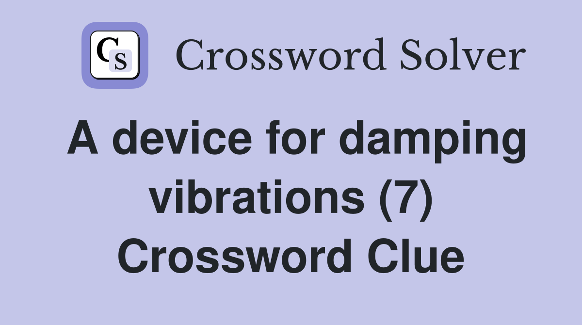 A device for damping vibrations (7) Crossword Clue