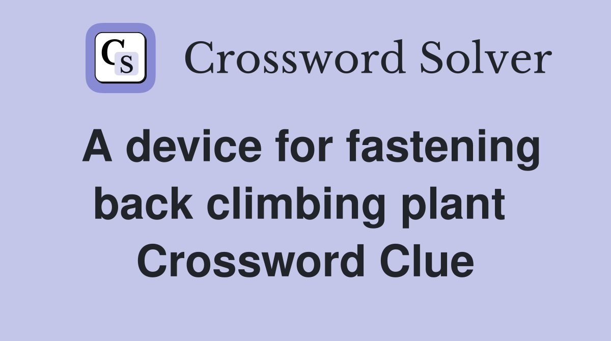 A device for fastening back climbing plant  Crossword Clue