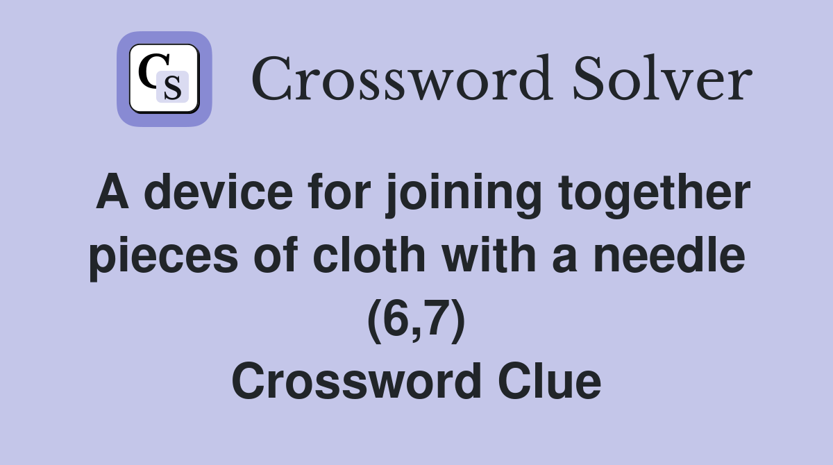 A device for joining together pieces of cloth with a needle (6,7) Crossword Clue