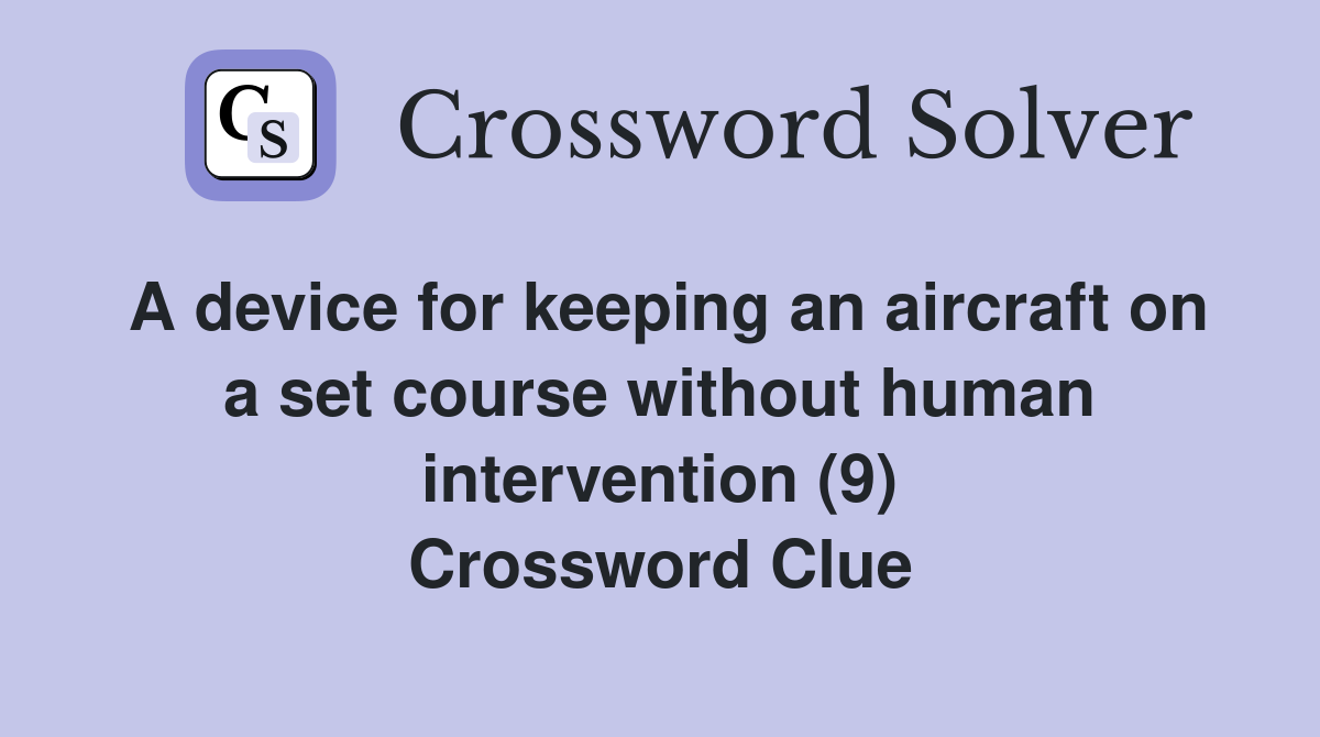 A device for keeping an aircraft on a set course without human intervention (9) Crossword Clue