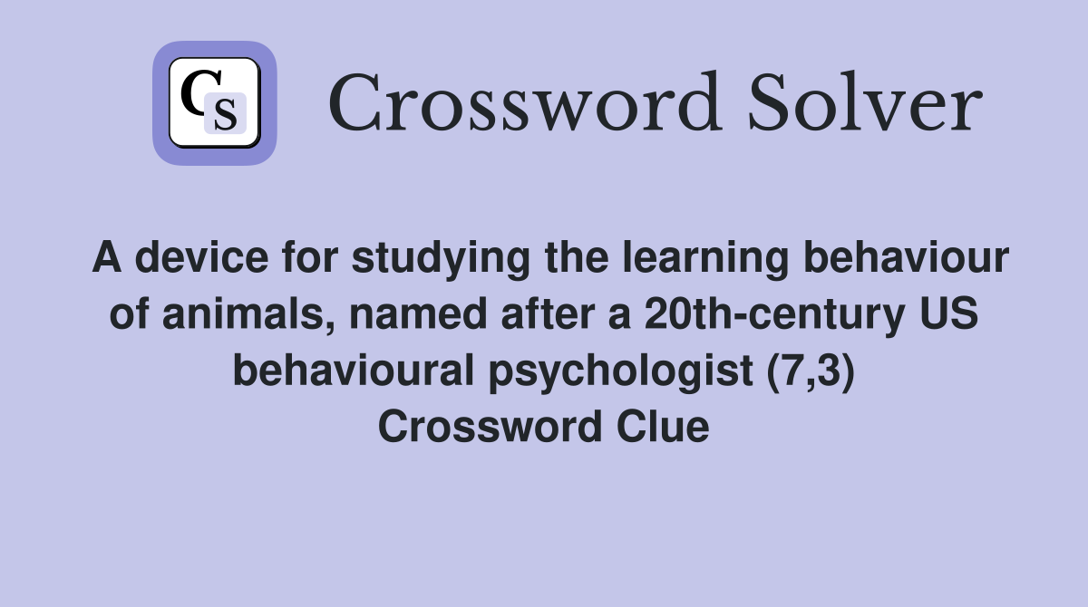 A device for studying the learning behaviour of animals, named after a 20th-century US behavioural psychologist (7,3) Crossword Clue