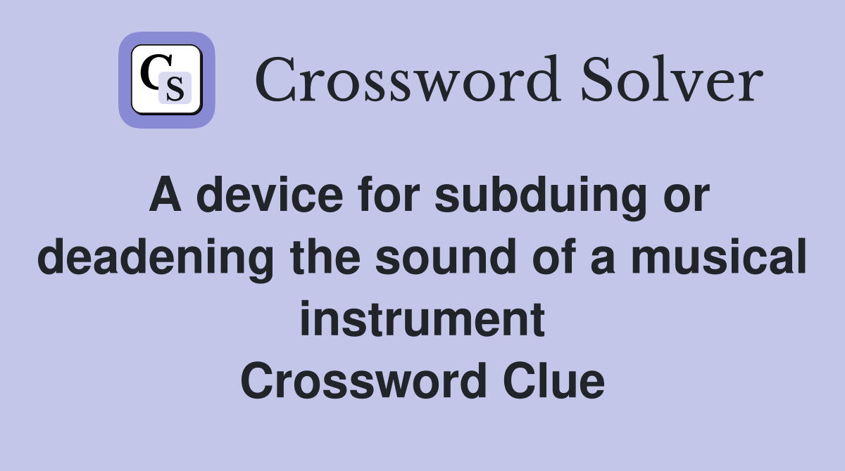 A device for subduing or deadening the sound of a musical instrument Crossword Clue
