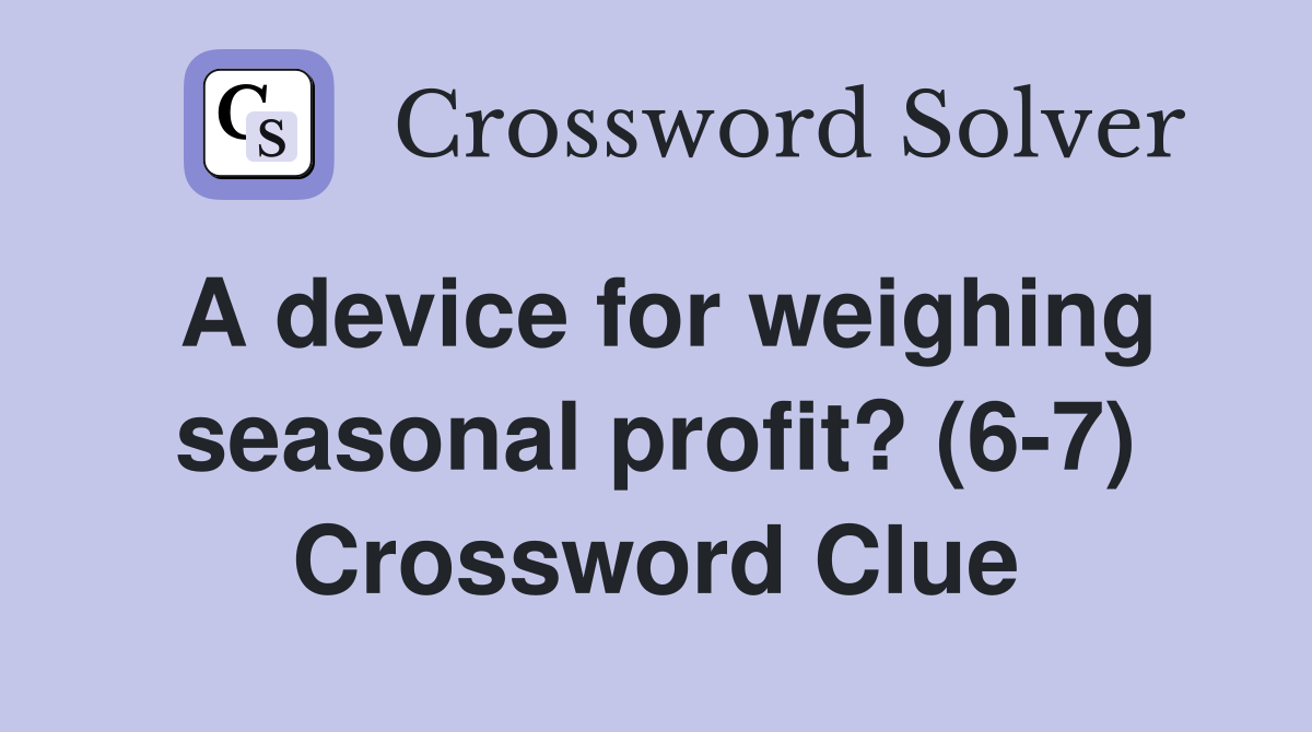 A device for weighing seasonal profit? (6-7) Crossword Clue