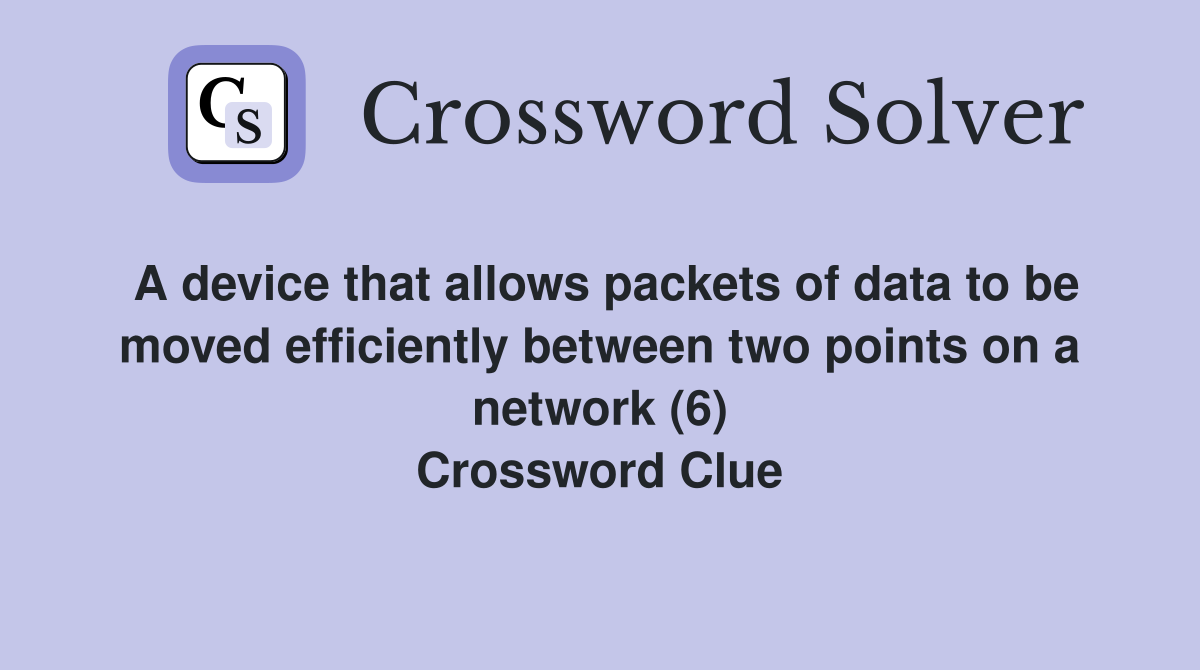 A device that allows packets of data to be moved efficiently between two points on a network (6) Crossword Clue