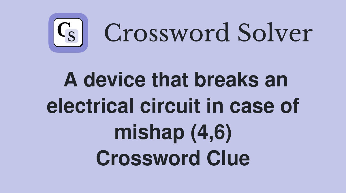 A device that breaks an electrical circuit in case of mishap (4,6) Crossword Clue