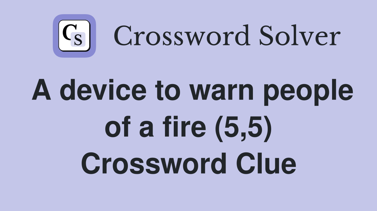 A device to warn people of a fire (5,5) Crossword Clue
