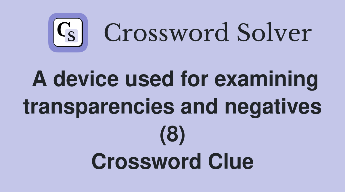A device used for examining transparencies and negatives (8) Crossword Clue