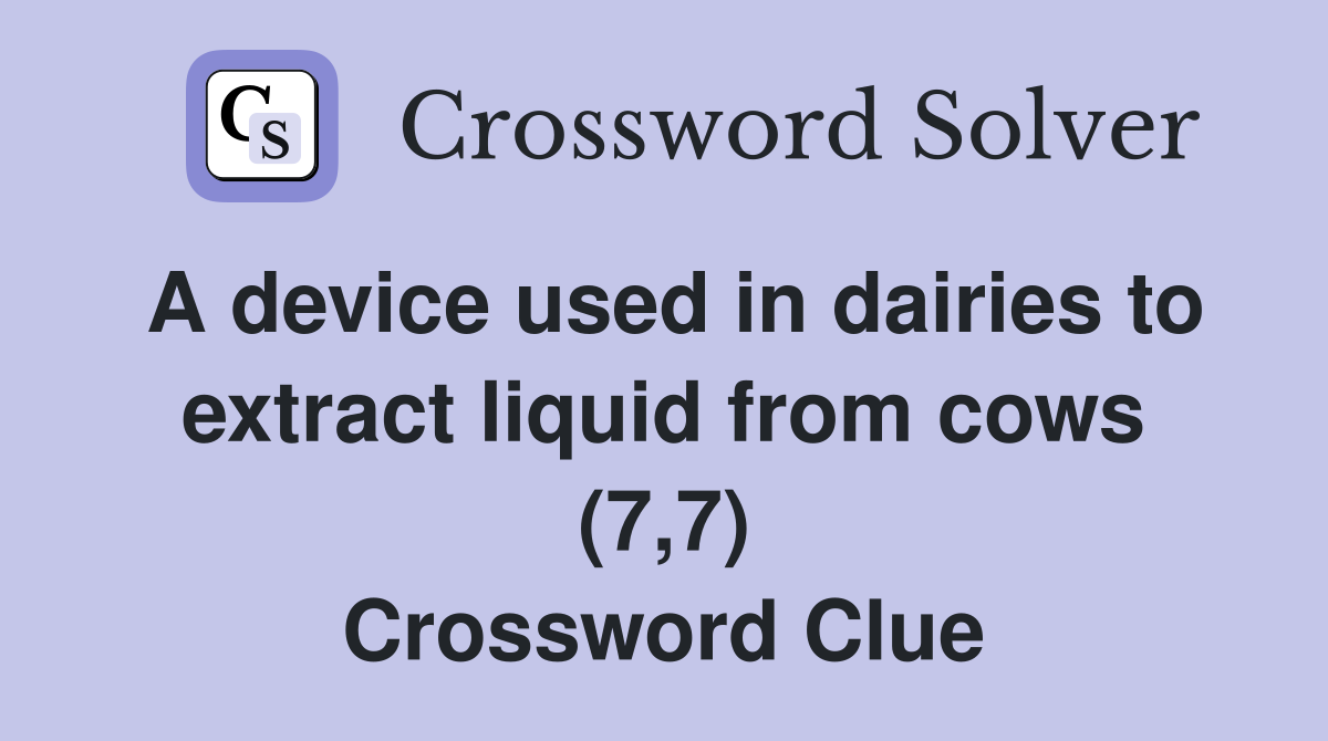 A device used in dairies to extract liquid from cows (7,7) Crossword Clue
