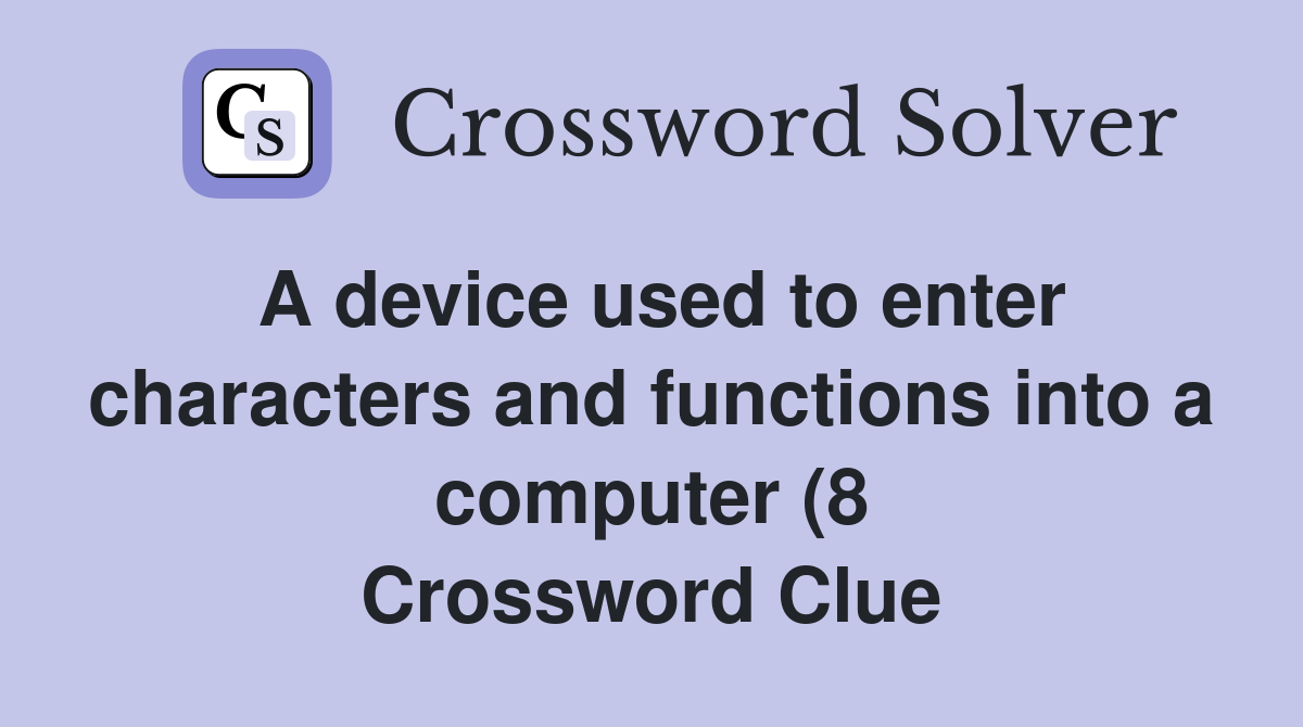 A device used to enter characters and functions into a computer (8 A device used to enter characters and functions into a computer (8