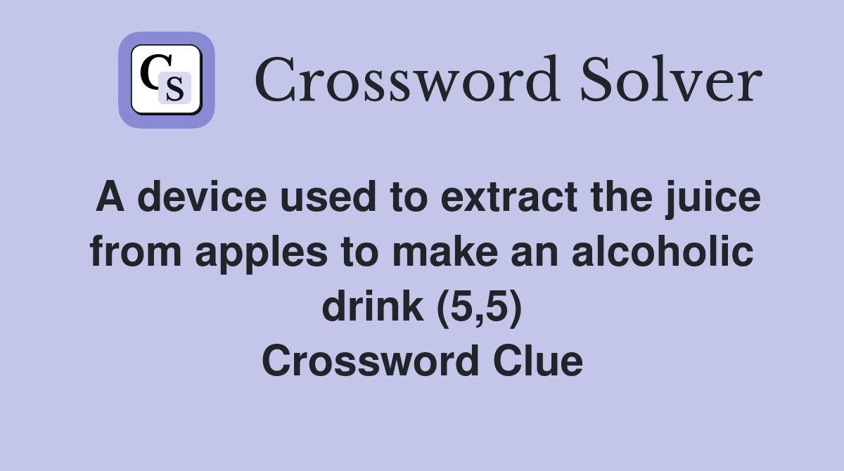 A device used to extract the juice from apples to make an alcoholic drink (5,5) Crossword Clue