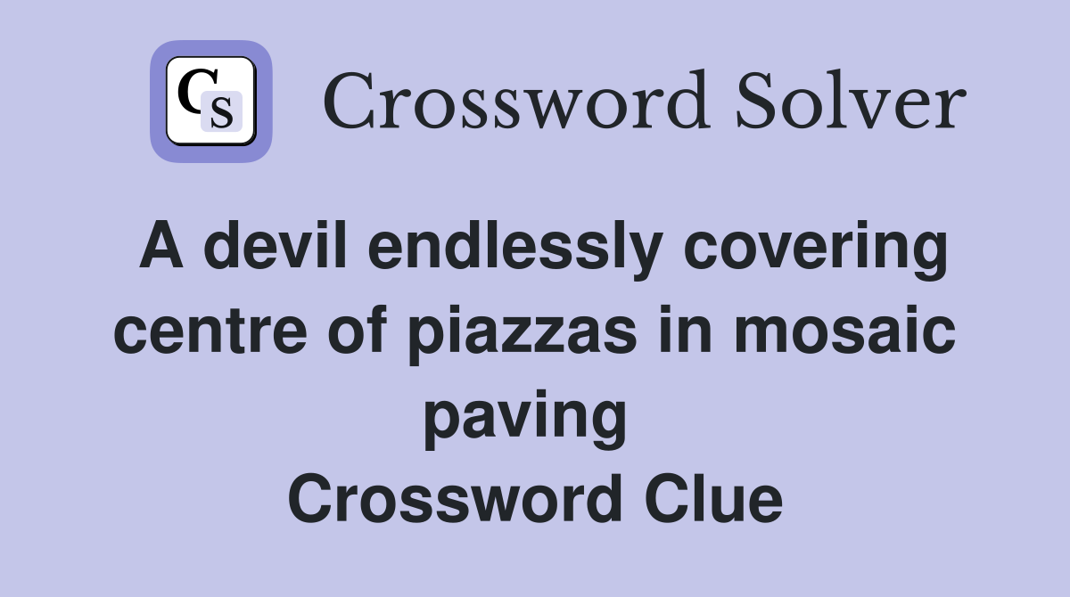 A devil endlessly covering centre of piazzas in mosaic paving  Crossword Clue