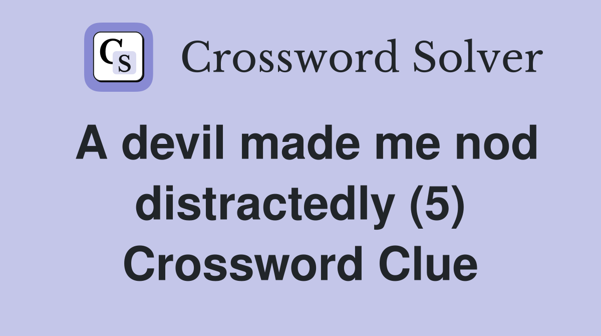 A devil made me nod distractedly (5) Crossword Clue