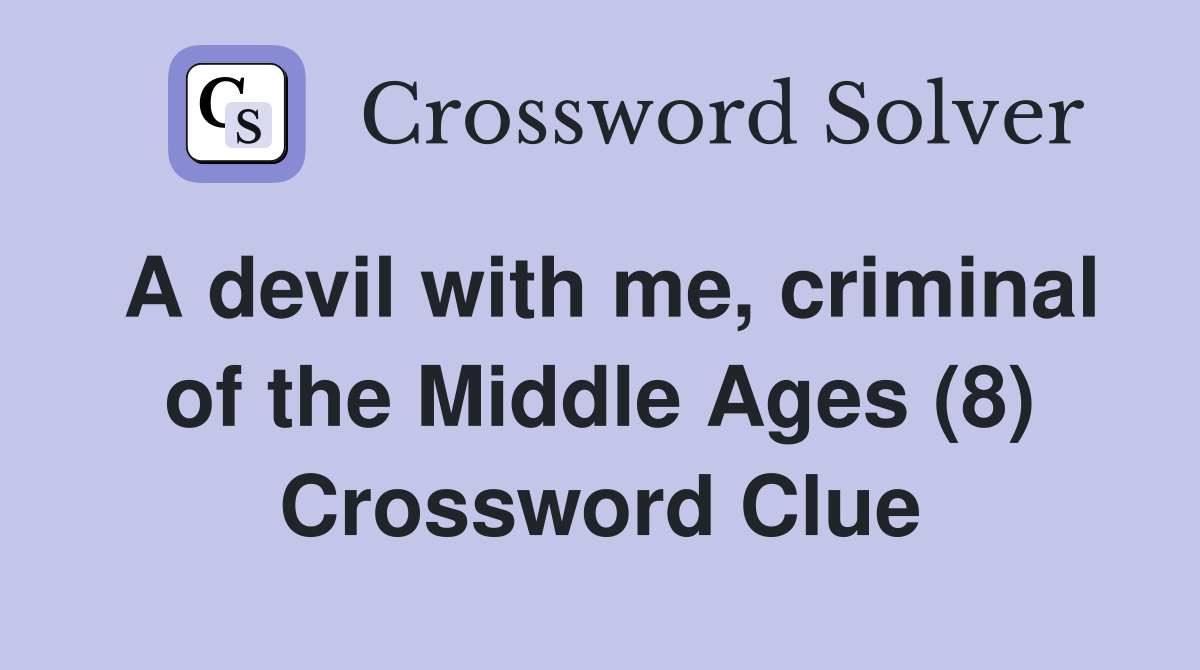 A devil with me, criminal of the Middle Ages (8) Crossword Clue