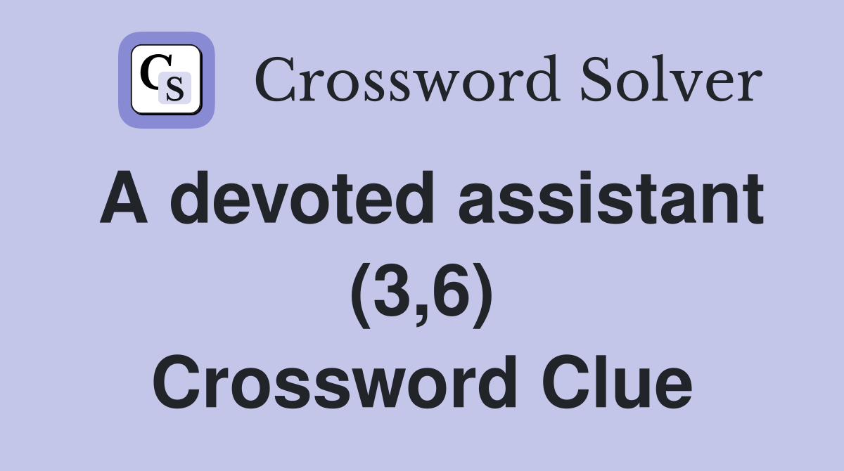 A devoted assistant (3,6) Crossword Clue