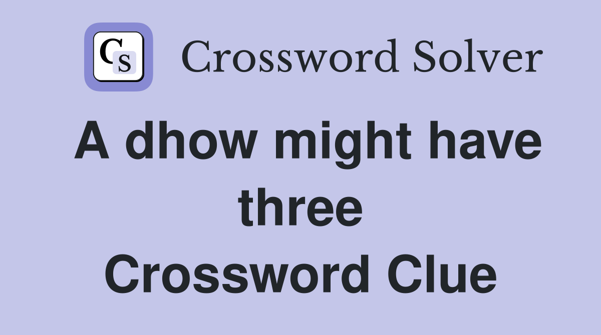A dhow might have three Crossword Clue