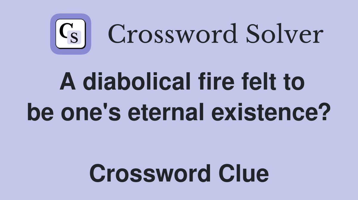 A diabolical fire felt to be one's eternal existence?  Crossword Clue