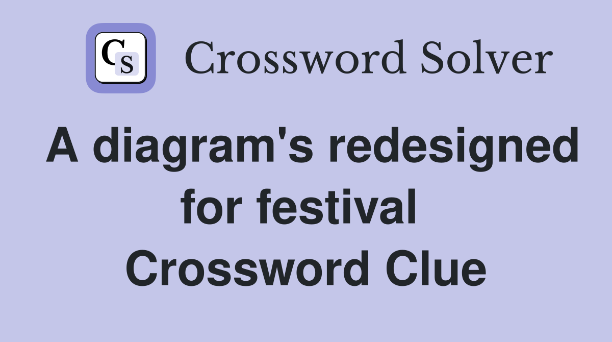 A diagram's redesigned for festival  Crossword Clue