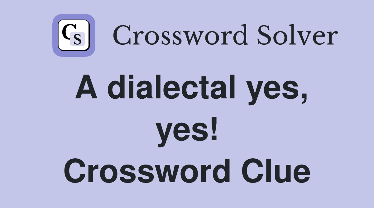 A dialectal yes, yes! Crossword Clue