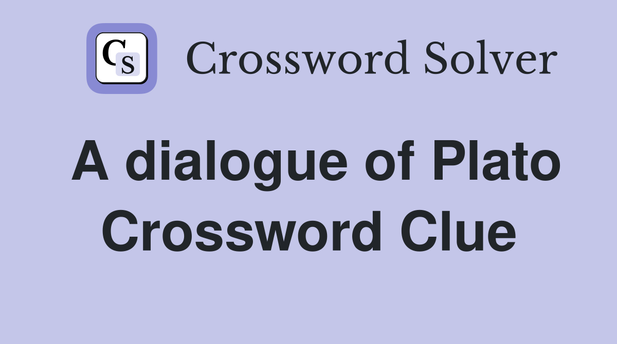A dialogue of Plato Crossword Clue