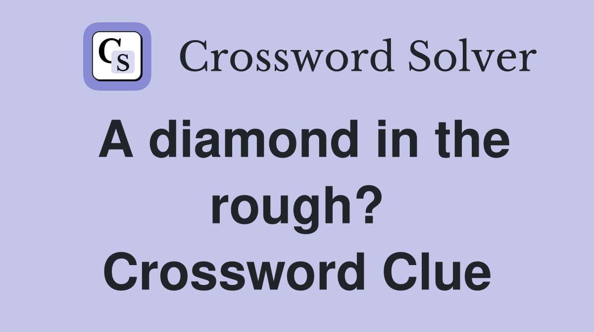 A diamond in the rough? Crossword Clue