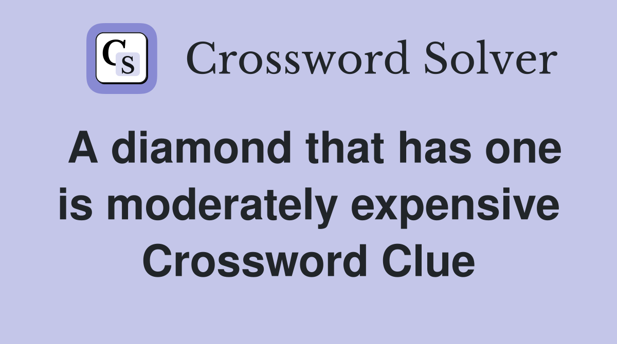 A diamond that has one is moderately expensive Crossword Clue