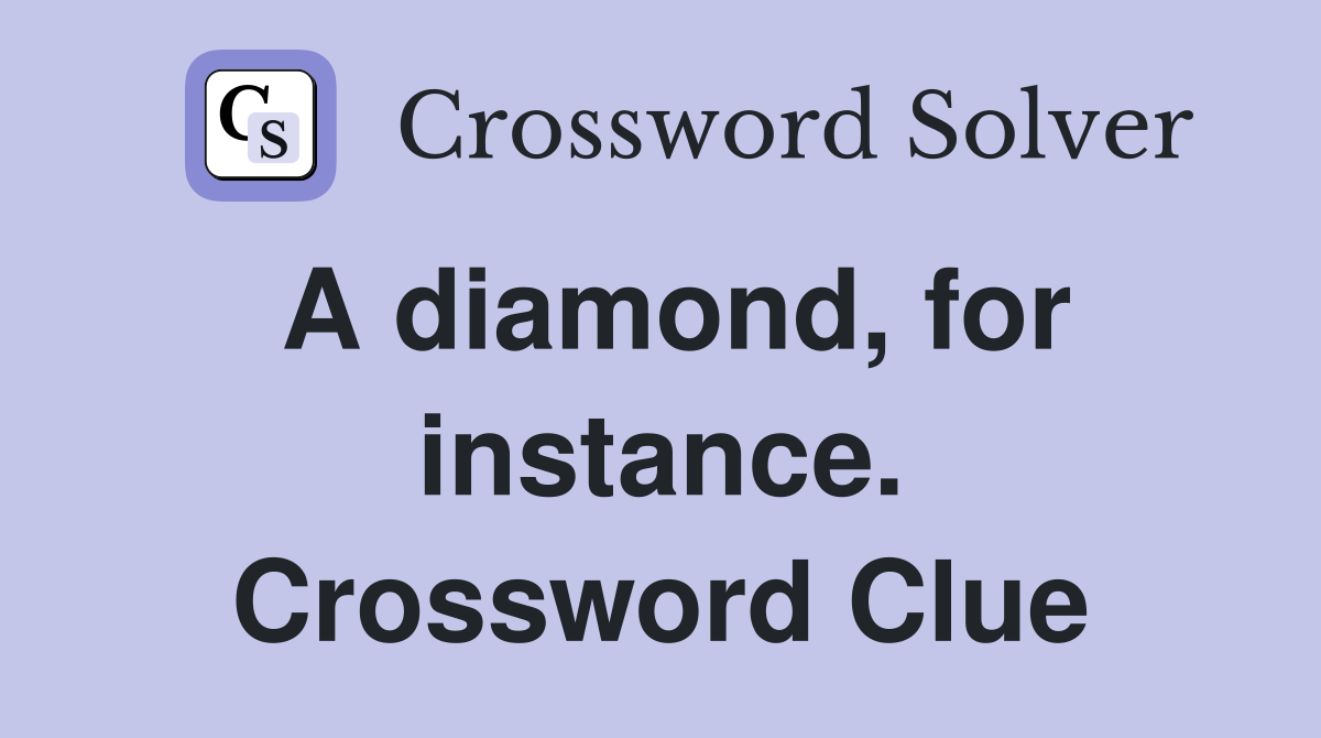 A diamond, for instance. Crossword Clue